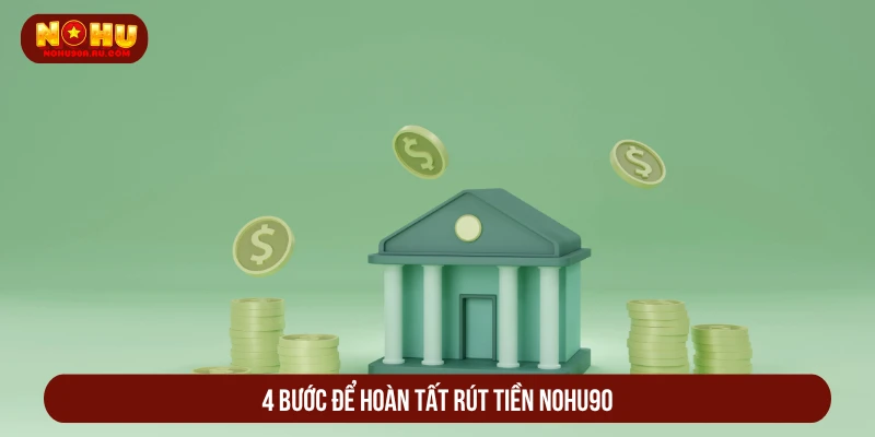 Cách Rút Tiền NOHU90 Về Ví An Toàn Dễ Thao Tác Nhất 4 bước để hoàn tất rút tiền NOHU90