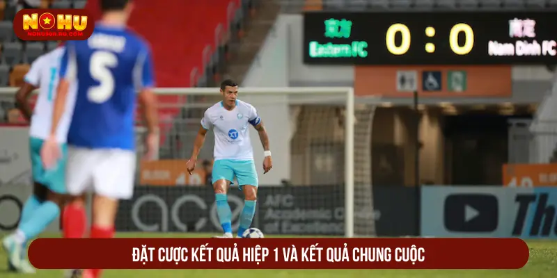 Đặt cược kết quả hiệp 1 và kết quả chung cuộc