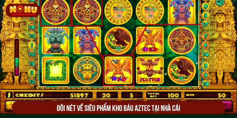 Kho Báu Aztec Nohu90 Phá Sập Hầm Vàng, Tiền Về Đầy Ví Đôi nét về siêu phẩm kho báu Aztec tại nhà cái
