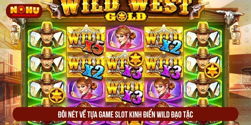 Wild Đạo Tặc Nohu90 Bắn Vỡ Khung Vàng, Hốt Trọn Hũ Lớn Đôi nét về tựa game slot kinh điển Wild đạo tặc