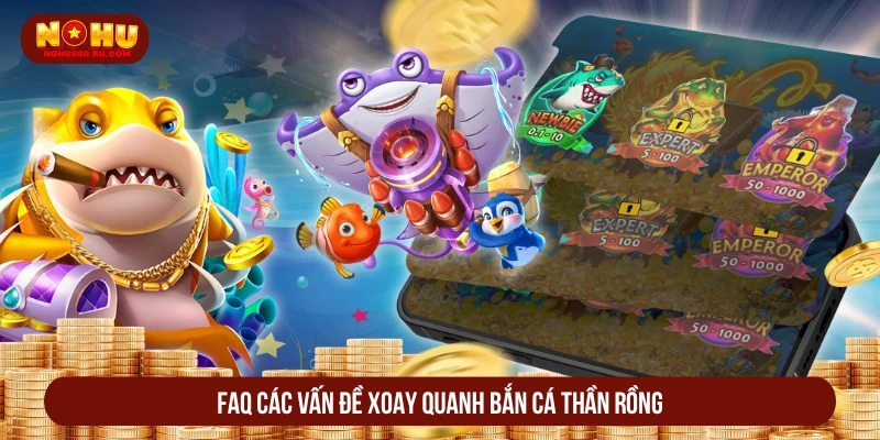 FAQ về các vấn đề xoay quanh bắn cá thần rồng