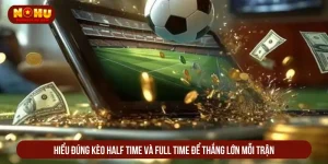 Hiểu đúng kèo Half time và Full time để thắng lớn mỗi trận