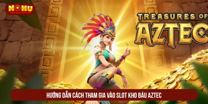 Kho Báu Aztec Nohu90 Phá Sập Hầm Vàng, Tiền Về Đầy Ví Hướng dẫn cách tham gia vào slot kho báu Aztec