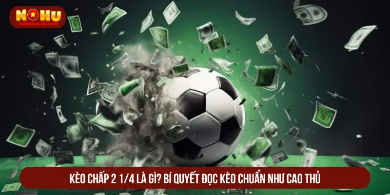 Kèo Chấp 2 1/4 Là Gì? Tips Đọc Kèo Chuẩn Xác Như Cao Thủ Kèo chấp 2 1/4 là gì? Bí quyết đọc kèo chuẩn như cao thủ