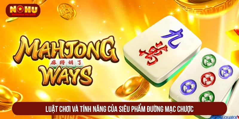 Đường Mạc Chược NOHU90 Nổ Tầng Liên Tiếp, Tiền Về Đầy Ví Luật chơi và tính năng của siêu phẩm đường mạc chược