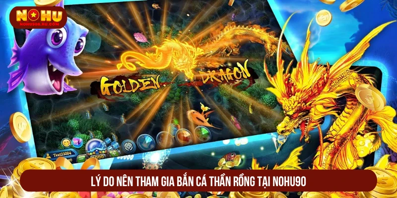 Lý do nên tham gia bắn cá thần rồng tại NOHU90