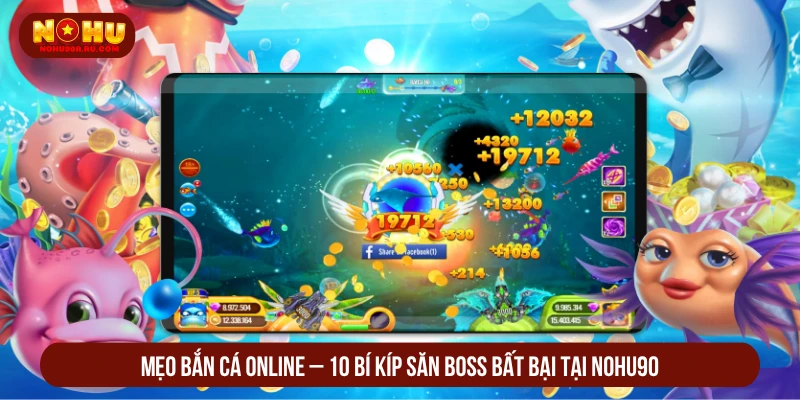 Top 6 Mẹo Bắn Cá Online Săn Boss Bất Bại Tại Nohu90 Mẹo bắn cá online