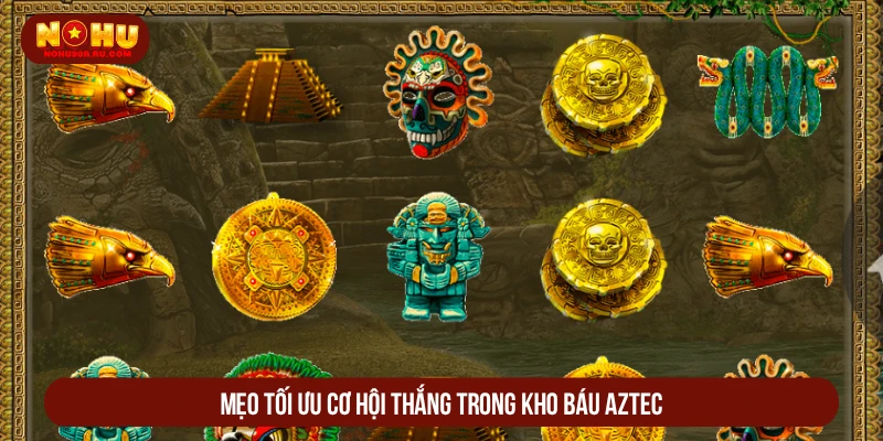 Kho Báu Aztec Nohu90 Phá Sập Hầm Vàng, Tiền Về Đầy Ví Mẹo tối ưu cơ hội thắng trong kho báu Aztec
