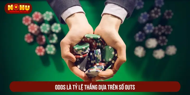 Xác Suất Outs Và Odds Trong Poker Với Chiến Thuật Thắng Lớn Odds là tỷ lệ thắng dựa trên số Outs