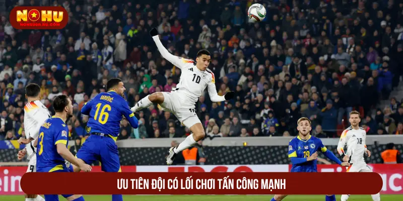 Ưu tiên đội có lối chơi tấn công mạnh