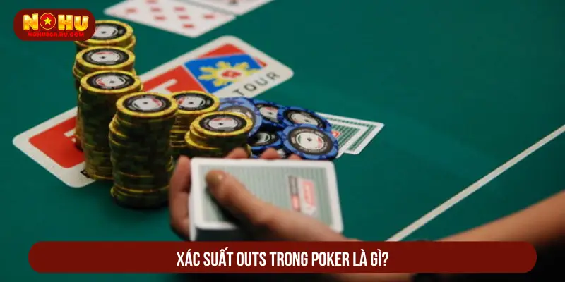 Xác Suất Outs Và Odds Trong Poker Với Chiến Thuật Thắng Lớn Xác suất Outs trong Poker là gì?